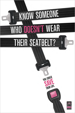 "A poster shows two crisscrossing seatbelts: one with the words “Know someone who doesn’t wear their seatbelt?” and the other with the words “You could save their life.”"