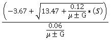 Equation: (-3.67 plus the square root of 13.47 plus the product of 0.12 divided by mu plus or minus G multiplied by (S)) divided by the quotient of 0.06 divided by mu plus or minus G.