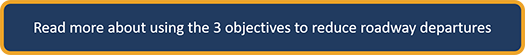 Read more about using the 3 objectives to reduce roadway departures